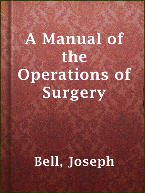 Title details for A Manual of the Operations of Surgery by Joseph Bell - Available